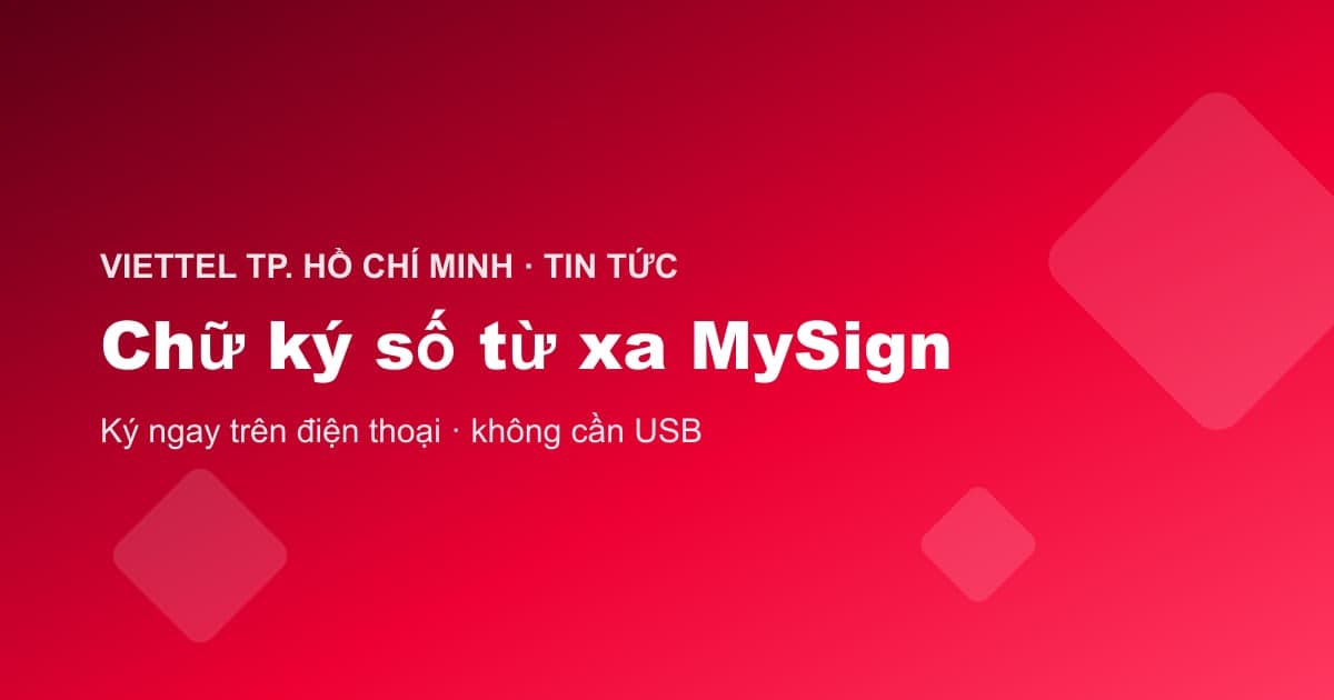 Chữ ký số từ xa MySign của Viettel — ký hóa đơn, tờ khai thuế ngay trên điện thoại, không cần USB Token